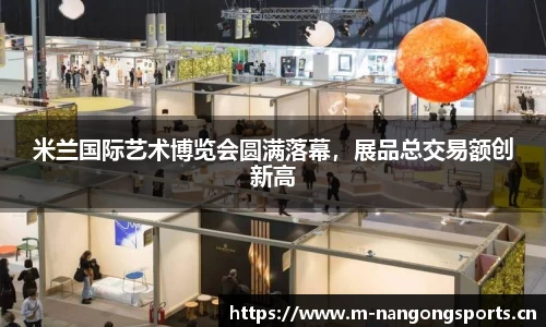 米兰国际艺术博览会圆满落幕，展品总交易额创新高