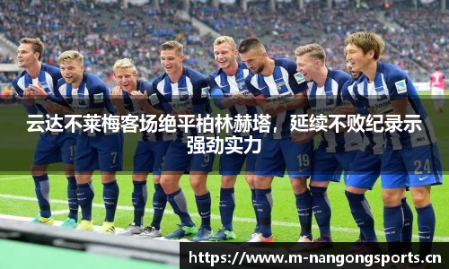 云达不莱梅客场绝平柏林赫塔，延续不败纪录示强劲实力