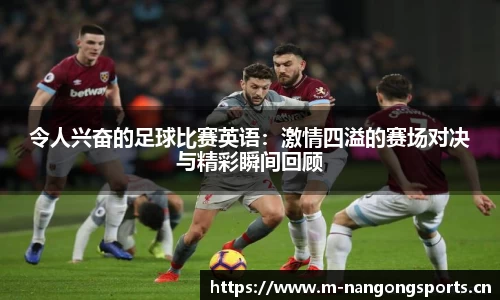 令人兴奋的足球比赛英语：激情四溢的赛场对决与精彩瞬间回顾