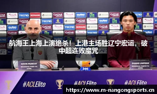 航海王上海上演绝杀！上港主场胜辽宁宏运，破中超连败魔咒